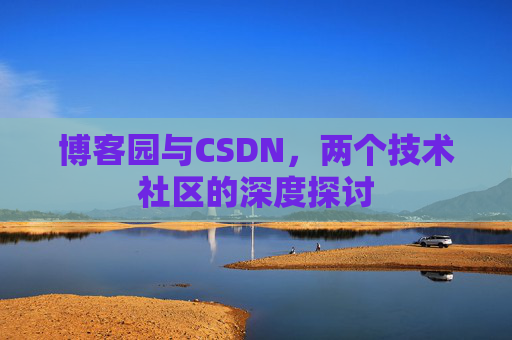 博客园与CSDN，两个技术社区的深度探讨